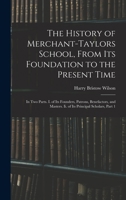 The History of Merchant-Taylors School, From Its Foundation to the Present Time: In Two Parts. I. of Its Founders, Patrons, Benefactors, and Masters. Ii. of Its Principal Scholars, Volume 1 1346270783 Book Cover
