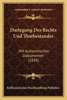 Darlegung Des Rechts Und Thatbestandes: Mit Authentischen Dokumenten (1839) 1160353875 Book Cover