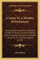 A Letter To A Member Of Parliament: Containing A Proposal For Bringing In A Bill To Revise, Amend Or Repeal Certain Obsolete Statutes, Commonly Called The Ten Commandments (1738) 1165254557 Book Cover