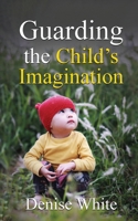 Guarding the Child's Imagination (Called to Truth) 1637463162 Book Cover