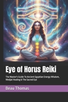 Eye of Horus Reiki: The Master's Guide To Ancient Egyptian Energy Wisdom, Wedjat Healing & The Sacred Eye B0GHYP8RZ2 Book Cover