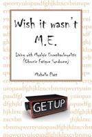 Wish It Wasn't M.E.: Living with Myalgic Encephalomyelitis (Chronic Fatigue Syndrome) 1483636968 Book Cover