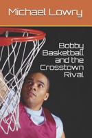 Bobby Basketball and the Crosstown Rival 1794640924 Book Cover