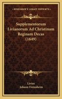 Supplementorum Livianorum Ad Christinam Reginam Decas (1649) 116702494X Book Cover