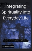 Integrating Spirituality Into Everyday Life Practical Tips For Incorporating Spiritual Practices To Achieve Balance And Fulfillment B0C76RBGFR Book Cover