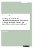 Coaching als Methode der Organisationsentwicklung. Wie kann das Coaching Stagnation aufl�sen und weiterf�hrendes Lernen erm�glichen? 3668805644 Book Cover