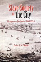 Slave Society in the City: Bridgetown Barbados, 1680-1834 9766371474 Book Cover