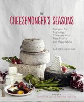 The Cheesemonger's Seasons: Recipes for Enjoying Cheeses with Ripe Fruits and Vegetables 1452112886 Book Cover