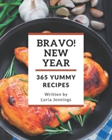 Bravo! 365 Yummy New Year Recipes: Save Your Cooking Moments with Yummy New Year Cookbook! B08GRKFN5S Book Cover