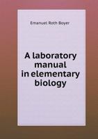 A Laboratory Manual in Elementary Biology: An Inductive Study in Animal and Plant Morphology 1146261268 Book Cover