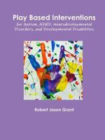 Play Based Interventions for Autism, ADHD, Neurodevelopmental Disorders, and Developmental Disabilities 0988271826 Book Cover