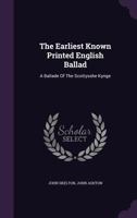 A Ballade of the Scottysshe Kynge. Reproduced in Facsim. With an Historical and Bibliographical Introd. by John Ashton 116358696X Book Cover