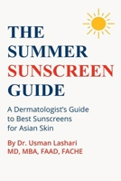 The Summer Sunscreen Guide : A Dermatologist's Guide to Best Sunscreens for Asian Skin: Includes Top Sunscreens for Asian Skin recommended by Dermatologists 1967730075 Book Cover