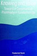 Knowing and Value: Toward a Constructive Postmodern Epistemology (Suny Series in Constructive Postmodern Thought) 0791439909 Book Cover