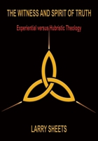 The Witness and Spirit of Truth: Experiential versus Hubristic Theology 1597556556 Book Cover