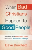 When Bad Christians Happen to Good People: Where We Have Failed Each Other and How to Reverse the Damage 0307729923 Book Cover
