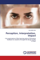Perception, Interpretation, Impact: - An examination of the learning value of formative feedback to students through the design studio critique 3838388348 Book Cover