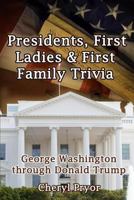 Presidents, First Ladies & First Family Trivia: George Washington through Donald Trump 1886541280 Book Cover