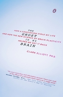 The Ghost in My Brain: How a Concussion Stole My Life and How the New Science of Brain Plasticity Helped Me Get It Back 0525426566 Book Cover