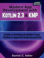 Modern App Development with Kotlin 2.3 and KMP: Guide to Building Scalable Cross-Platform Apps for Android and iOS (Engineering and design software books) B0GV7SGN5F Book Cover