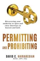 Permitting and Prohibiting: Discovering your authority to open and close doorways to heaven and hell. 1092761179 Book Cover