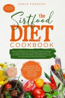 THE SIRTFOOD DIET: Basics, COOKBOOK whit Delicious Recipes and Weight Loss Plans for Beginners to Lose Weight Fast and Burn Fat. You will learn How to Eat Healthy, Lose Weight and Improve Your Life. B084DGMGHN Book Cover