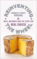 Reinventing the Wheel: Milk, Microbes and the Fight for Real Cheese 147295551X Book Cover