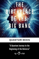 The Birthplace of the Big Bang: "A Quantum Journey to the Beginning of the Universe" B0DY7N8Y63 Book Cover