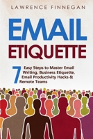 Email Etiquette: 7 Easy Steps to Master Email Writing, Business Etiquette, Email Productivity Hacks & Remote Teams 1088206069 Book Cover