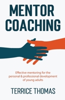 Mentor Coaching: Effective Mentoring for the Personal and Professional Development of Young Adults 1637308388 Book Cover