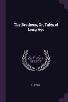 The Brothers, Or, Tales of Long Ago 1377388646 Book Cover