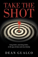Take the Shot: being better, and doing better, in the age of chaos and uncertainty 1663278946 Book Cover