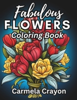 Fabulous Flowers Coloring Book: A Journey of Mindfulness with Stress and Anxiety Relief 1961909103 Book Cover