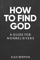 How to Find God: A Guide for Nonbelievers B0CK3PWDG7 Book Cover