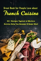 Great Book for People Love about French Cuisine: 25+ Recipes Typical of Western Cuisine Help You Become A Home Chef: French Cookbook B08TQ4T2G3 Book Cover
