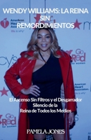 WENDY WILLIAMS: LA REINA SIN REMORDIMIENTOS: El Ascenso Sin Filtros y el Desgarrador Silencio de la Reina de Todos los Medios B0FS6YHHP2 Book Cover