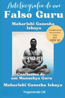 Autobiografia de um Falso Guru: Maharishi Ganesha Ishaya: Confissões de um Manushya Guru (Portuguese Edition) B0DRJ2JQ3X Book Cover