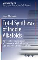 Total Synthesis of Indole Alkaloids: Based on Direct Construction of Pyrrolocarbazole Scaffolds via Gold-Catalyzed Cascade Cyclizations (Springer Theses) 9811586543 Book Cover