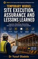 Temporary Works: Site Execution, Assurance and Lessons Learned: Inspection, Monitoring, Dismantling, Emergencies and Continuous Improvement (Temporary Works Engineering and Management Series) B0HGP46C4F Book Cover