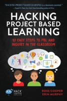Hacking Project Based Learning: 10 Easy Steps to PBL and Inquiry in the Classroom 0986104981 Book Cover