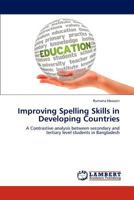 Improving Spelling Skills in Developing Countries: A Contrastive analysis between secondary and tertiary level students in Bangladesh 3659284262 Book Cover