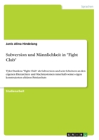 Subversion und Männlichkeit in "Fight Club": Tyler Durdens "Fight Club" als Subversion und sein Scheitern an den eigenen Hierarchien und Machtsystemen ... elitären Patriarchats (German Edition) 3346114740 Book Cover