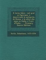 Il terzo libro: Nel qval si figvrano, e descrivono le antiqvita di Roma, e le altre che sono in Italia e fvori d'Italia ... 1021501743 Book Cover