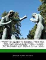 Webster's Guide to Boxing, 1980s and 1990s, Including Mike Tyson, Sugar Ray Leonard and Oscar de La Hoya 1240108524 Book Cover