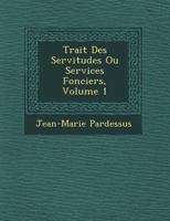 Trait Des Servitudes Ou Services Fonciers, Volume 1 2012774091 Book Cover