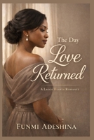 The Day Love Returned: A Lagos Hearts Romance (The Lagos Hearts Collection) B0GKY8F1C1 Book Cover