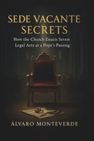 Sede Vacante Secrets: How the Church Enacts Seven Legal Acts at a Pope’s Passing B0F88WH2LF Book Cover