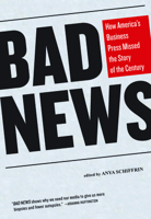 Bad News: How America's Business Press Missed the Story of the Century 1595587721 Book Cover