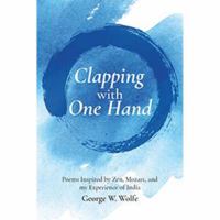 Clapping with One Hand: Poems Inspired by Zen, Mozart, and My Experience of India 1939550688 Book Cover