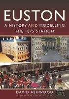 Euston - A history and modelling the 1875 station 1399081713 Book Cover